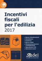 Incentivi fiscali per l'edilizia 2017 edito da DEI