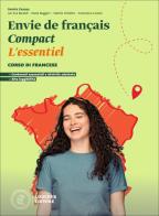 Envie de français Compact. Corso di francese. L'essentiel. Scaricabile gratuitamente con l'acquisto del volume del corso. Per le Scuole superiori di Eva Baraldi, Paola Ruggeri, Valérie Violette edito da Loescher