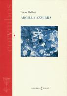 Argilla azzurra. Diario poetico 2007-2012 di Laura Bulleri edito da Polistampa