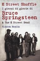 E Street Shuffle. I giorni di gloria di Bruce Springsteen & the E Street Band di Clinton Heylin edito da Arcana