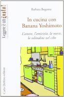 In cucina con Banana Yoshimoto di Barbara Buganza edito da Carlo Delfino Editore