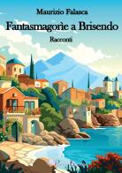 Fantasmagorìe a Brisendo di Maurizio Falasca edito da Pegasus Edition