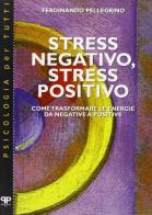 Stress negativo, stress positivo. Come trasformare le energie da negative a positive di Ferdinando Pellegrino edito da Positive Press