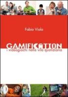 Gamification. I videogiochi nella vita quotidiana di Fabio Viola edito da Arduino Viola