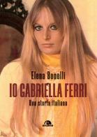 Io Gabriella Ferri. Una storia italiana di Elena Bonelli edito da Arcana