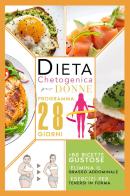 Dieta chetogenica per donne: elimina il grasso addominale con un programma accelerato di 28 giorni compreso di menù, esercizi per tenersi in forma e 50 ricette gusto di Emy Willet edito da Youcanprint