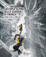 Soccorso Alpino della Guardia di Finanza. Una via lunga 60 anni. Ediz. a colori di Massimo Sestini edito da Giunti Editore