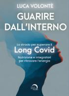 Guarire dall'interno. La strada per superare il Long Covid. Nutrizione e integratori per ritrovare l'energia di Luca Volonté edito da Mondo Nuovo