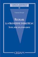 Regolare la «transizione energetica»: Stato, mercato, innovazione di Tamara Favaro edito da CEDAM