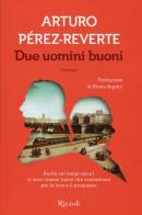 Due uomini buoni di Arturo Pérez-Reverte edito da Rizzoli