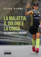 La malattia, il dolore e la corsa. Testimonianze e memorie di Elisa Gobbi edito da Booksprint