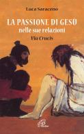 La passione di Gesù nella sua relazione. Via Crucis di Luca Saraceno edito da Paoline Editoriale Libri