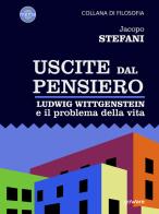 Uscite dal pensiero. Ludwig Wittgenstein e il problema della vita di Jacopo Stefani edito da goWare