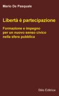 Libertà è partecipazione. Formazione e impegno per un nuovo senso civico nella sfera pubblica di Mario De Pasquale edito da Stilo Editrice