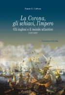 La Corona, gli schiavi, l'impero. Gli inglesi e il mondo atlantico (1497-1607) di Fausto Ermete Carbone edito da Congedo