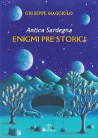 Antica Sardegna. Enigmi pre storici di Giuseppe Maggiolo edito da Grafica del Parteolla