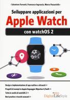 Sviluppare applicazioni per Apple Watch di Francesco Ingrassia, Marco Passariello, Salvatore Ferranti edito da Edizioni LSWR