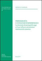 Pornografia e consenso matrimoniale. La fruizione di pornografia oggi e il suo influsso sul consenso matrimoniale canonico di Emanuele Albanese edito da Pontificia Univ. Gregoriana