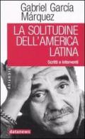 La solitudine dell'America latina. Scritti e interventi di Gabriel García Márquez edito da Datanews