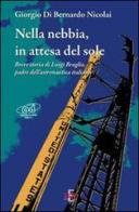 Nella nebbia, in attesa del sole. Breve storia di Luigi Broglio, padre dell'astronautica italiana di Giorgio Di Bernardo Nicolai edito da Di Renzo Editore