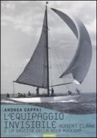 L' equipaggio invisibile. Robert Clark e la nascita della vela moderna di Andrea Cappai edito da Nutrimenti