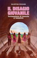 Il disagio giovanile. Testimonianze di rinascita al femminile di Valentina Reggiani edito da Edizioni Artestampa