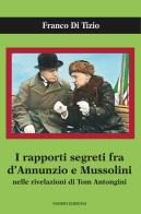 I rapporti segreti tra D'Annunzio e Mussolini nelle rivelazioni di Tom Antongini di Franco Di Tizio edito da Ianieri