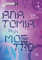 Anatomia di un mostro. Un saggio corporeo, dissidente, sporco di Elia Bonci edito da D Editore