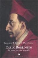 Carlo Borromeo. Un uomo, una vita, un secolo di Federico Rossi Di Marignano edito da Mondadori