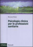 Psicologia clinica per le professioni sanitarie di Nicolino Rossi edito da Il Mulino