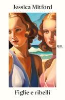Figlie e ribelli di Jessica Mitford edito da Rizzoli