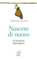 Nascere di nuovo. Un itinerario di guarigione di Gaetano Piccolo edito da Paoline Editoriale Libri