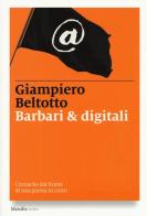 Barbari & digitali. Cronache dal fronte di una guerra in corso di Giampiero Beltotto edito da Marsilio