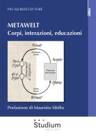 Metawelt. Corpi, interazioni, educazioni di Pio Alfredo Di Tore edito da Studium