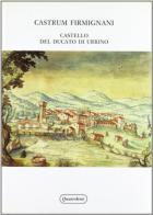 Castrum Firmignani. Castello del ducato di Urbino edito da Quattroventi