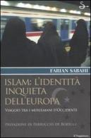 Islam: l'identità inquieta dell'Europa. Viaggio tra i musulmani d'occidente di S. Farian Sabahi edito da Il Saggiatore