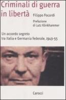 Criminali di guerra in libertà. Un accordo segreto tra Italia e Germania federale, 1949-1955 di Filippo Focardi, Lutz Klinkhammer edito da Carocci
