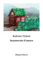 Innamorato d'amore di Roberto Tirloni edito da Midgard