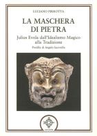 La maschera di pietra. Julius Evola dall'idealismo magico alla tradizione di Luciano Pirrotta edito da Atanòr