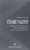 Cesare Valenti. L'uomo autentico nel pensiero del novecento di Antonio Floccari edito da Calabria Letteraria
