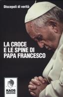 La croce e le spine di papa Francesco edito da Kaos