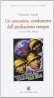 Un comunista, combattente dell'antifascismo europeo di Vincenzo Tonelli edito da La Città del Sole
