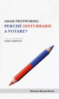 Perché disturbarsi a votare? di Adam Przeworski edito da Università Bocconi Editore