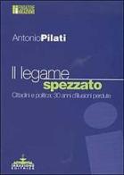 Il legame spezzato. Cittadini e politica: 30 anni d'illusioni perdute di Antonio Pilati edito da Ideazione