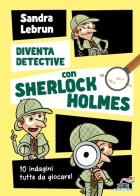 Diventa detective con Sherlock Holmes. 10 indagini tutte da giocare di Sandra Lebrun edito da Piemme