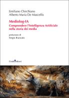 Mediolog-IA. Comprendere l'Intelligenza Artificiale nella storia dei media di Emiliano Chirchiano, Alberto Maria De Mascellis edito da Guida