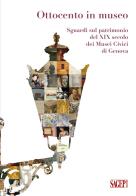 Ottocento in museo. Sguardi sul patrimonio del XIX secolo dei Musei Civici di Genova edito da SAGEP