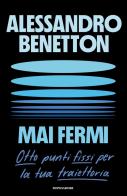 Mai fermi. Otto punti fissi per la tua traiettoria di Alessandro Benetton edito da Mondadori
