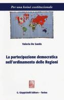 La partecipazione democratica nell'ordinamento delle regioni di Valeria De Santis edito da Giappichelli