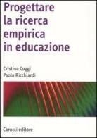 Progettare la ricerca empirica in educazione di Cristina Coggi, Paola Ricchiardi edito da Carocci